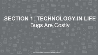©2015 InfoStretch Corporation. All rights reserved.
SECTION 1: TECHNOLOGY IN LIFE
Bugs Are Costly
 