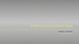 FORMULA STUDENT 2014
MARC OKMEN
D E S I G N E R
 