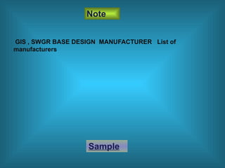Note
GIS , SWGR BASE DESIGN MANUFACTURER List of
manufacturers
Sample
 