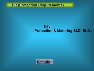 Bay .
Protection & Metering SLD SLD .
PR (Protection Requirements)
Sample
 