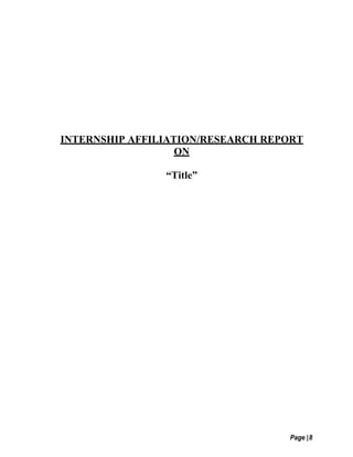 Page |8
INTERNSHIP AFFILIATION/RESEARCH REPORT
ON
“Title”
 