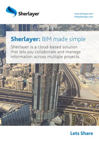 Sherlayer: BIM made simple
Sherlayer is a cloud-based solution
that lets you collaborate and manage
information across multiple projects.
www.sherlayer.com
info@sherlayer.com
Lets Share
 