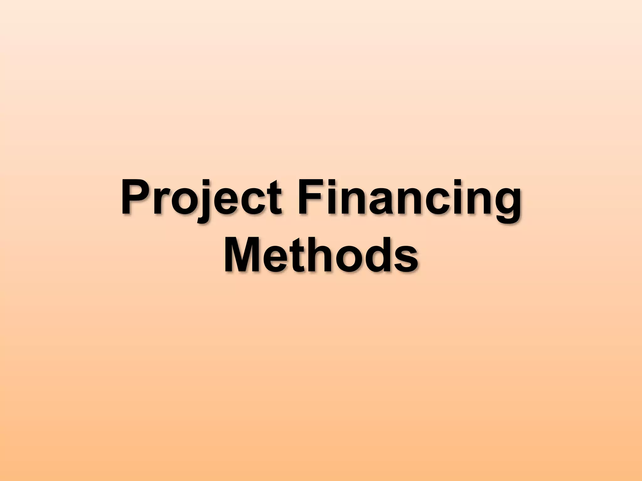 Project Financing
Methods
 