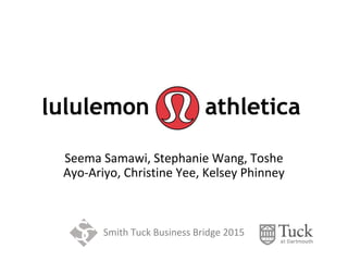 Seema Samawi, Stephanie Wang, Toshe
Ayo-Ariyo, Christine Yee, Kelsey Phinney
Smith Tuck Business Bridge 2015
 