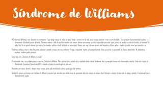 Síndrome de Williams
A Síndrome de Williams é uma desordem no cromossomo 7 que atinge crianças de ambos os sexos. Desde o primeiro ano de vida, essas crianças costumam irritar-se com facilidade - boa parte tem hipersensibilidade auditiva - e
demonstram dificuldades para se alimentar. Problemas motores e falta de equilíbrio também são comuns: demora para começar a andar, incapacidade para cortar papel, amarrar os sapatos ou andar de bicicleta, por exemplo. Por
outro lado, há um grande interesse por música, boa memória auditiva e muita facilidade na comunicação. Pessoas com essa síndrome sorriem com frequência, utilizam gestos e mantêm o contato visual para comunicar-se.
Problemas cardíacos, renais e otites frequentes costumam acometer crianças com essa síndrome. Por isso, é importante manter um acompanhamento clínico para evitar o agravamento de doenças decorrentes. Na adolescência,
escolioses também podem aparecer.
Como lidar com a Síndrome de Williams na escola?
A sociabilidade não é um problema para crianças com Síndrome de Williams. Mas é preciso tomar cuidado com a ansiedade desses alunos. Geralmente eles se preocupam demais com determinados assuntos. Conte com o apoio do
Atendimento Educacional Especializado (AEE) e respeite o tempo de aprendizagem de cada um.
Atividades com música atraem a atenção dessas crianças, tanto pela sensibilidade auditiva, quanto pela boa memória.
Também é comum que crianças com síndrome de Williams procurem fazer amizades com adultos e não se aproximem tanto das crianças da mesma idade. Estimular o contato do aluno com os colegas, portanto, é fundamental para o
desenvolvimento escolar.
 