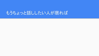 もうちょっと話ししたい人が居れば
 