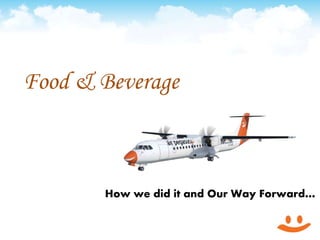 Food & Beverage
How we did it and Our Way Forward…
 