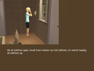 Als de telefoon gaat, houdt Sven meteen op met oefenen, en neemt haastig de telefoon op.  