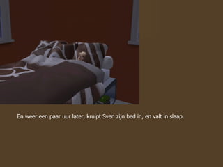 En weer een paar uur later, kruipt Sven zijn bed in, en valt in slaap. 