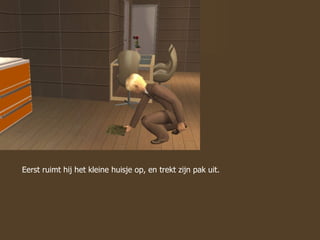 Eerst ruimt hij het kleine huisje op, en trekt zijn pak uit. 