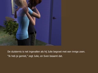 De duisternis is net ingevallen als hij Julie begroet met een innige zoen.  “ Ik heb je gemist,” zegt Julie, en Sven beaamt dat. 