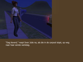 “ Dag lieverd,” roept Sven Julie na, als die in de carpool stapt, op weg naar haar eerste werkdag.  