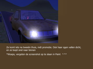 Ze komt iets na tweeën thuis, mét promotie. Ook haar ogen vallen dicht, en ze loopt snel naar binnen *Woeps, vergeten de screenshot op te slaan in Paint  ^^* 
