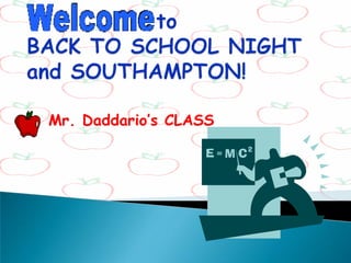 to BACK TO SCHOOL NIGHTand SOUTHAMPTON! Mr. Daddario’s CLASS 