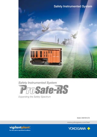 Bulletin 32S01B10-01E
www.yokogawa.com/iss/
Safety Instrumented System
Expanding the Safety Spectrum
Safety Instrumented System
 