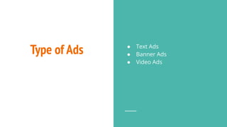 Type of Ads ● Text Ads
● Banner Ads
● Video Ads
 