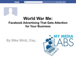World War Me:Facebook Advertising That Gets Attention for Your Business By Mike Mintz, Esq. 