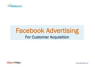 www.digitalvidya.com
Facebook Advertising
For Customer Acquisition
 