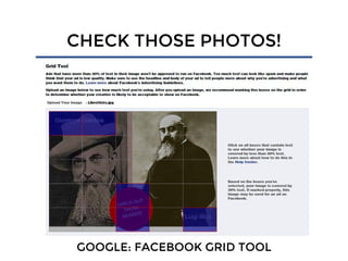 CHECK THOSE PHOTOS!
GOOGLE: FACEBOOK GRID TOOL
 