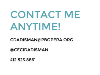 CONTACT ME
ANYTIME!
CDADISMAN@PBOPERA.ORG
@CECIDADISMAN
412.523.8861
 