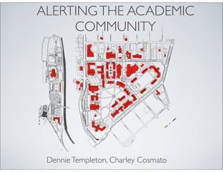 ALERTING THE ACADEMIC
     COMMUNITY




 Dennie Templeton, Charley Cosmato
 