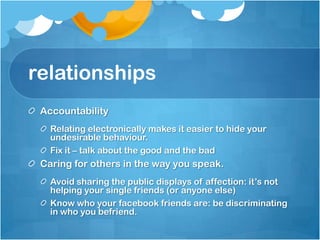 relationships<br />Accountability<br />Relating electronically makes it easier to hide your undesirable behaviour.<br />Fi...