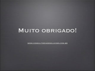 Muito obrigado!
  www.consultoriadesolucoes.com.br
 