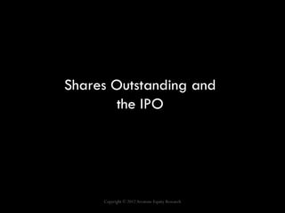 Shares Outstanding and
       the IPO




     Copyright © 2012 Arcstone Equity Research
 