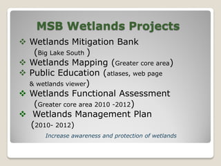 MSB Wetlands Mitigation Bank
Adopted by MSB in 2005 to protect wetlands areas,
provide mitigation options for development ...