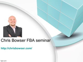 Chris Bowser FBA seminar
http://chrisbowser.com/
 
