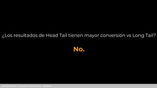 Jordi Ordóñez / Consultor Ecommerce - Amazon
¿Los resultados de Head Tail tienen mayor conversión vs Long Tail?
No.
 