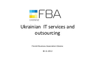 Ukrainian IT services and
      outsourcing

     Finnish Business Association Ukraine

                 30.11.2012
 