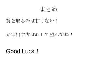 まとめ
賞を取るのは甘くない！

来年出す方は心して望んでね！


Good Luck！
 