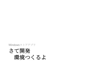 Windowsストアアプリ

さて開発
 環境つくるよ
 