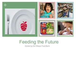 +
Feeding the Future
Hosted by the Ottawa Food Bank
 
