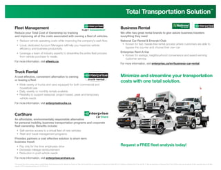 Total Transportation Solution
SM
Total Transportation Solution
SM
CarShare
An affordable, environmentally responsible alternative
for personal mobility, business transportation programs and corporate
fleet ownership. Benefits include:
	 Self-service access to a virtual fleet of new vehicles
	 Fleet and travel management programs
Provides partners a cost effective solution to short-term
business travel:
Pay only for the time employees drive
Decrease mileage reimbursement
Reduction in pool vehicle needs
For more information, visit enterprisecarshare.ca.
Fleet Management
Reduce your Total Cost of Ownership by tracking
and improving all of the costs associated with owning a fleet of vehicles.
	 Reduce vehicle operating costs while improving the company’s cash flow.
	 Local, dedicated Account Managers will help you maximize vehicle
efficiency and business productivity.
	 Leverage a team of industry experts to streamline the entire fleet process
from vehicle purchase to resale.
For more information, visit efleets.ca.
Truck Rental
A cost effective, convenient alternative to owning
or leasing a fleet
Wide variety of trucks and vans equipped for both commercial and
household use
Daily, weekly or monthly rentals available
Flexibility to support seasonal, project-based, peak and temporary
vehicle needs
For more information, visit enterprisetrucks.ca.
Business Rental
We offer two great rental brands to give astute business travelers
everything they need
National Car Rental & Emerald Club
	 Known for fast, hassle-free rental process where customers are able to
bypass the counter and choose their own car
Enterprise Rent-A-Car
	 Known for savings, neighbourhood convenience and award-winning
customer service.
For more information, visit enterprise.ca/en/business-car-rental.
The Emerald Club and its services require a signed Master Rental Agreement on file. National Car Rental, the “flag” and Emerald Club are trademarks of Vanguard Car Rental USA LLC. Enterprise, Enterprise Rent-A-Car and the “e” logo are trademarks of Enterprise Rent-A-Car.All other marks are the property of their respective owners.All rights
reserved. ©2015 Enterprise Holdings, Inc. F07165 08.15
Request a FREE fleet analysis today!
Minimize and streamline your transportation
costs with one total solution.
Rahul Kumar | (403) 383-9135 | rahul.kumar@efleets.com
 