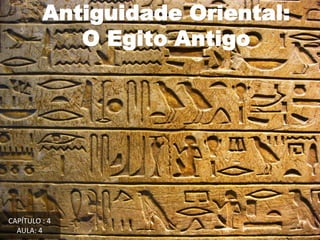 Antiguidade Oriental:
O Egito Antigo
CAPÍTULO : 4
AULA: 4
 