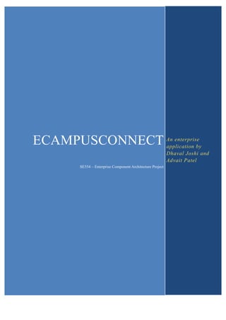 ECAMPUSCONNECT
SE554 – Enterprise Component Architecture Project
An enterprise
application by
Dhaval Joshi and
Advait Patel
 