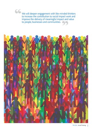 5TIN ON... Social Thinking
We will deepen engagement with like-minded thinkers
to increase the contribution to social impact work and
improve the delivery of meaningful impact and value
to people, businesses and communities.
“
”
 