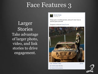 Face Features 3

   Larger
   Stories
Take advantage
of larger photo,
video, and link
stories to drive
 engagement.
 