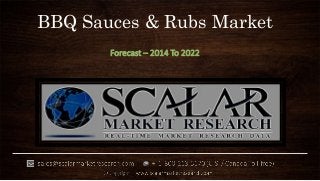 BBQ Sauces & Rubs Market
Forecast – 2014 To 2022
 