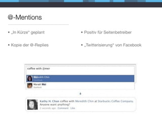 @-Mentions

• „In Kürze“ geplant    • Positiv für Seitenbetreiber


• Kopie der @-Replies   • „Twitterisierung“ von Facebook
 