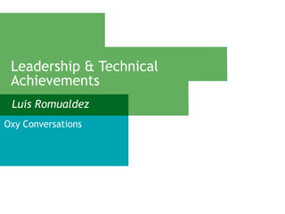 Leadership & Technical
Achievements
Luis Romualdez
Oxy Conversations
 