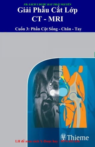 Gi i Ph u C t L p
CT - MRI
Cu n 3: Ph n C t S ng - Chân - Tay
LH để mua sách Y-Dược hay : 0974 652 636
FB: SÁCH Y DƯỢC HAY THÁI NGUYÊN
 