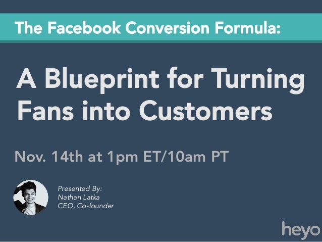 The Facebook Conversion Formula:

A Blueprint for Turning
Fans into Customers
Nov. 14th at 1pm ET/10am PT
Presented By:
Na...