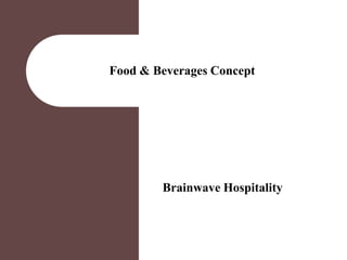Food & Beverages Concept




        Brainwave Hospitality
 