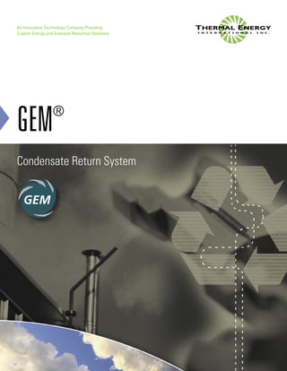GEM®
Condensate Return System
An Innovative Technology Company Providing
Custom Energy and Emission Reduction Solutions
���
 
