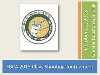 FBCA 2013 Clays Shooting Tournament

Greater Houston Gun Club

October 22, 2013

 
