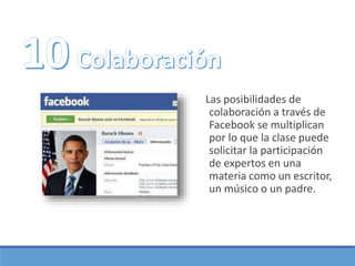 Las posibilidades de
colaboración a través de
Facebook se multiplican
por lo que la clase puede
solicitar la participación...