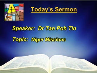 First Baptist Church
Today’s Sermon
Speaker: Dr Tan Poh Tin
Topic: Niger Missions
 